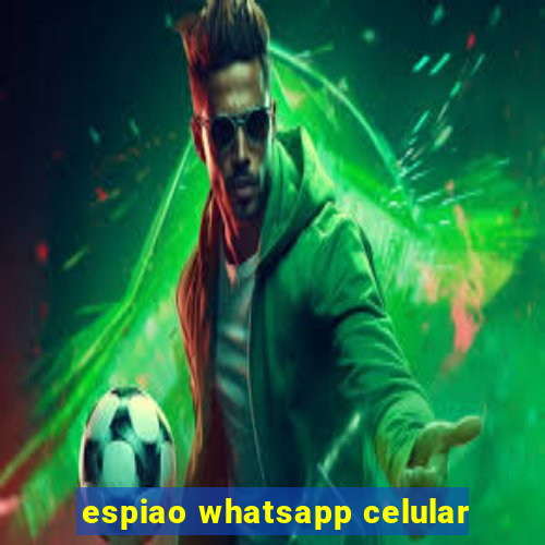 espiao whatsapp celular