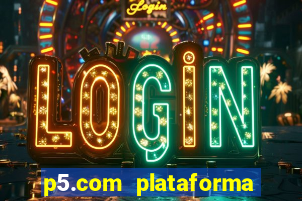 p5.com plataforma de jogos