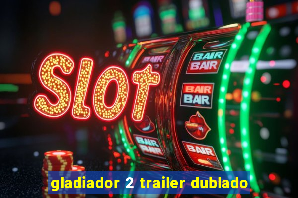 gladiador 2 trailer dublado