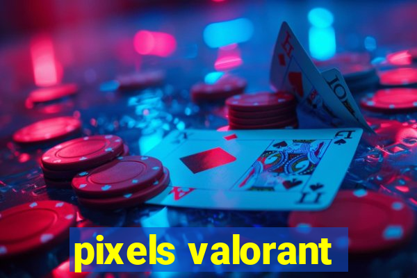 pixels valorant