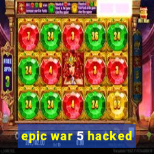 epic war 5 hacked