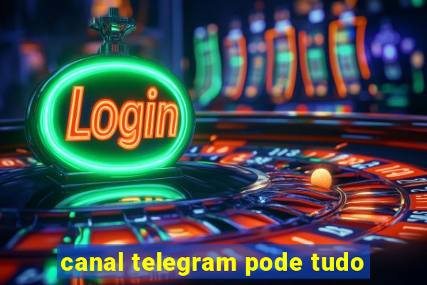 canal telegram pode tudo