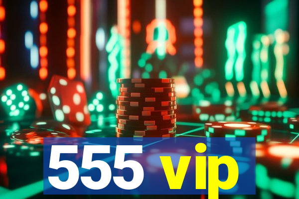 555 vip