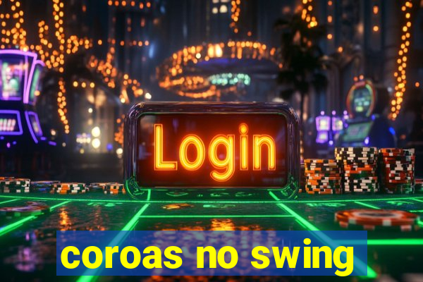 coroas no swing