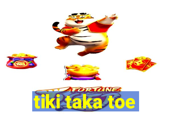 tiki taka toe