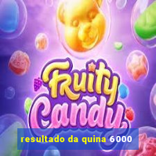 resultado da quina 6000