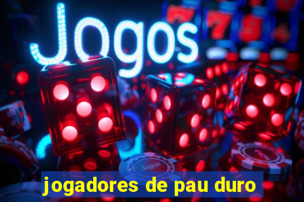 jogadores de pau duro