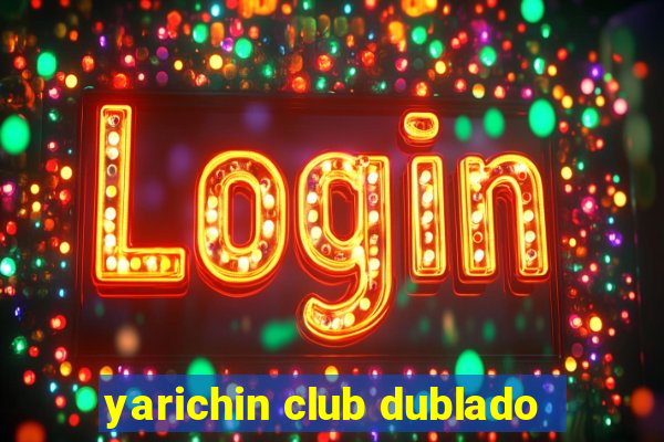 yarichin club dublado