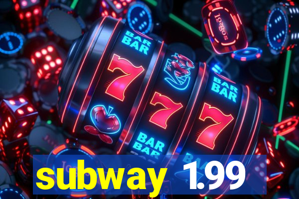 subway 1.99