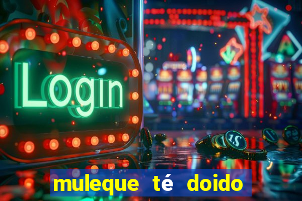 muleque té doido 4 assistir online