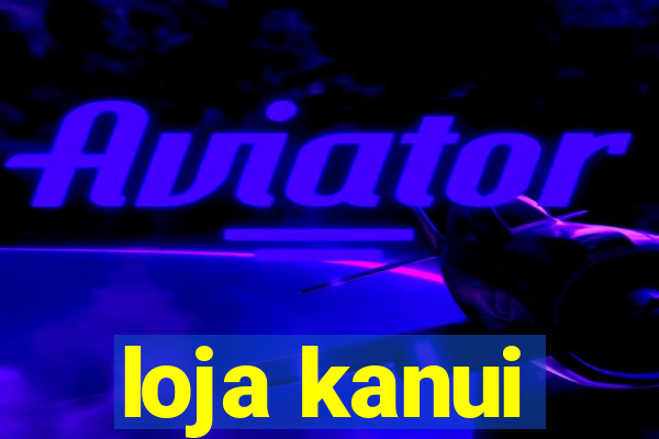 loja kanui