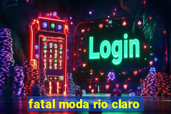 fatal moda rio claro