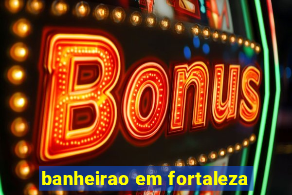 banheirao em fortaleza