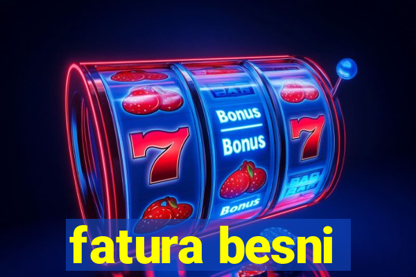 fatura besni