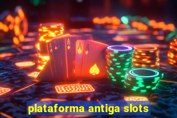 plataforma antiga slots