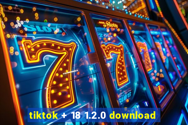 tiktok + 18 1.2.0 download