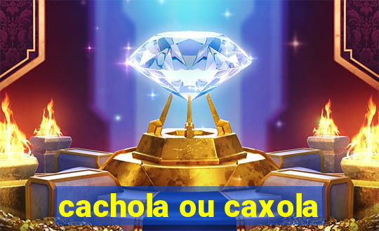 cachola ou caxola