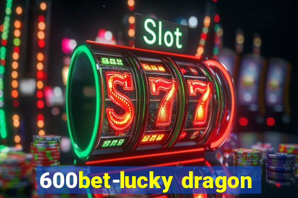 600bet-lucky dragon