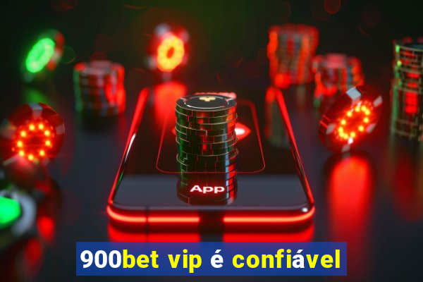 900bet vip é confiável