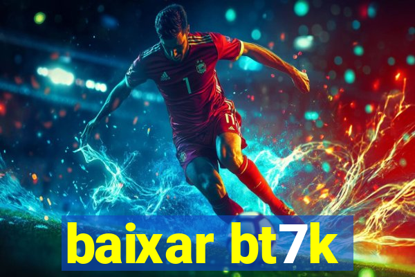 baixar bt7k