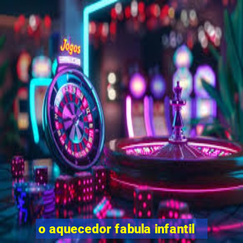 o aquecedor fabula infantil