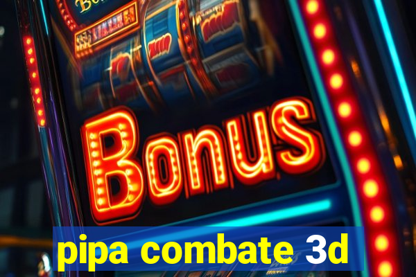 pipa combate 3d