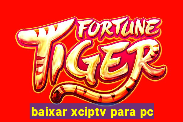 baixar xciptv para pc