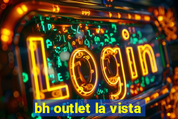 bh outlet la vista