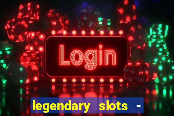 legendary slots - casino games