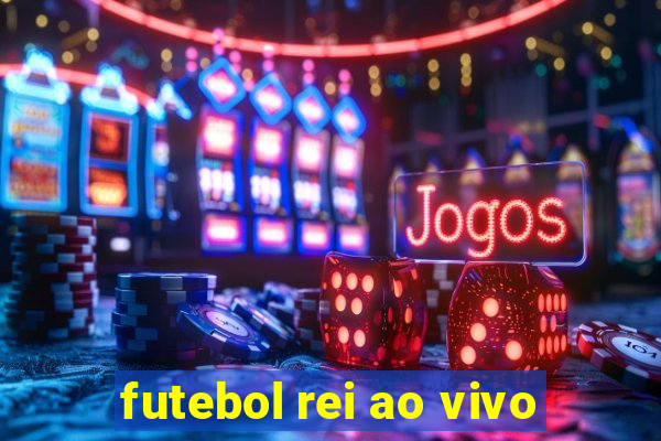 futebol rei ao vivo