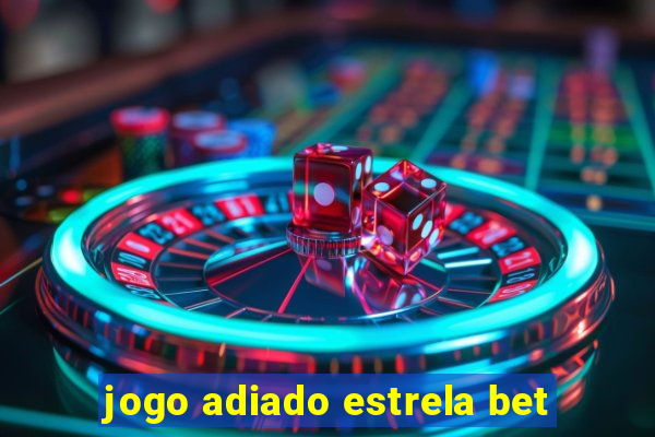 jogo adiado estrela bet