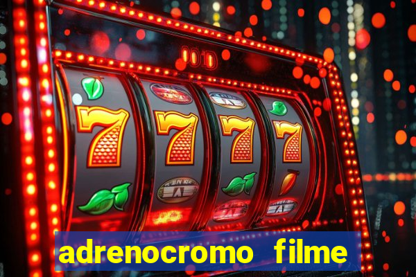 adrenocromo filme completo dublado