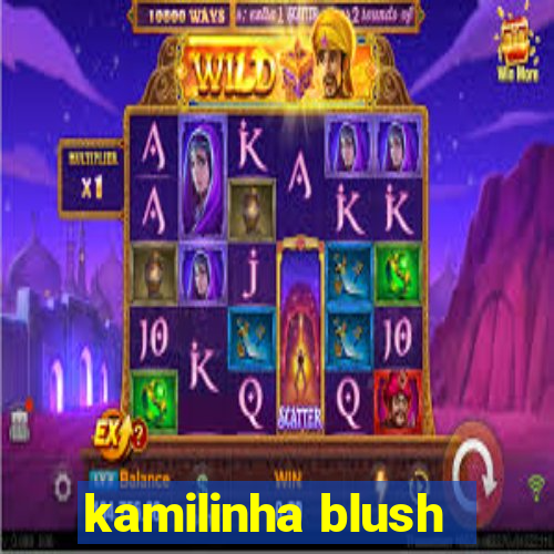 kamilinha blush