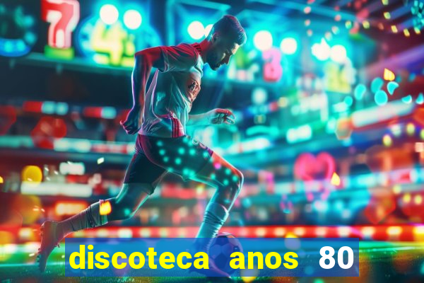 discoteca anos 80 internacional sua