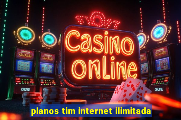 planos tim internet ilimitada