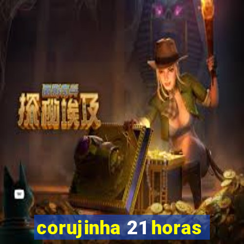 corujinha 21 horas