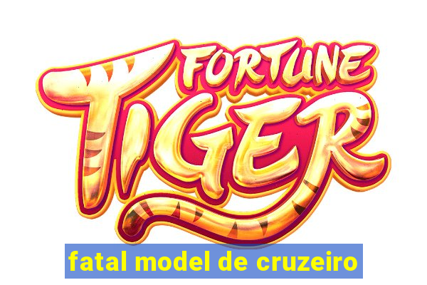 fatal model de cruzeiro