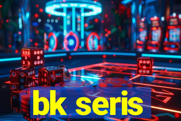 bk seris