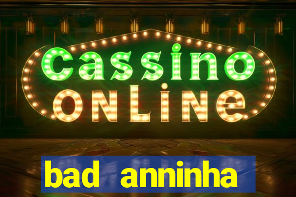 bad anninha conteudo gratis