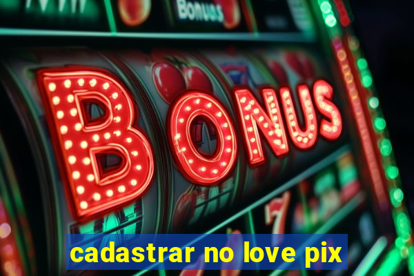 cadastrar no love pix