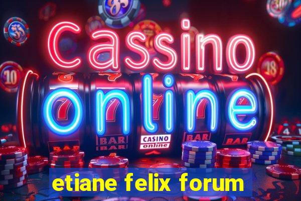 etiane felix forum