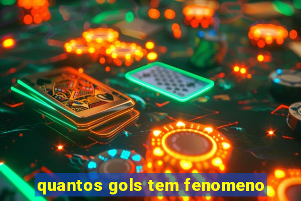 quantos gols tem fenomeno