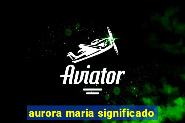 aurora maria significado