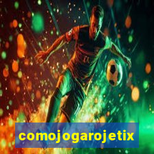 comojogarojetix