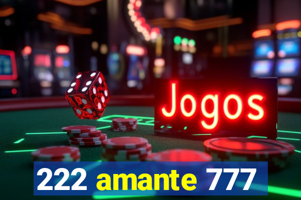 222 amante 777