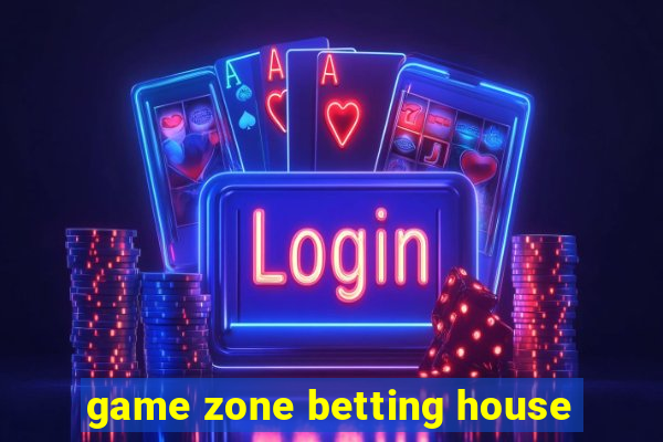 game zone betting house