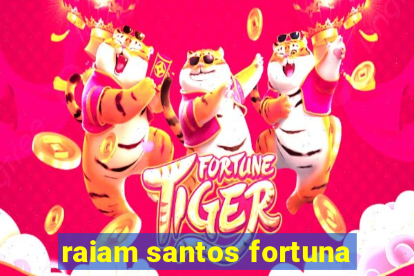 raiam santos fortuna