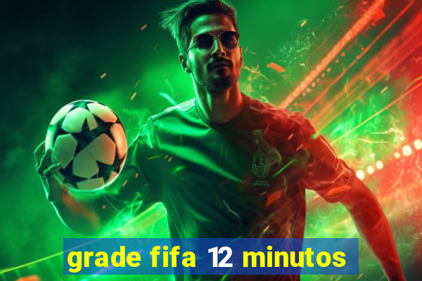 grade fifa 12 minutos