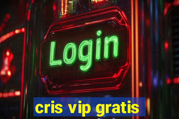 cris vip gratis