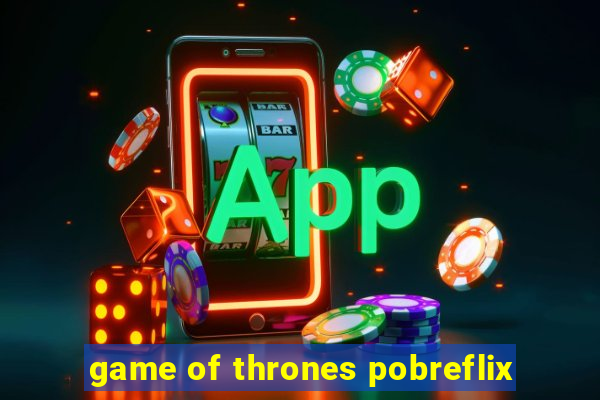 game of thrones pobreflix